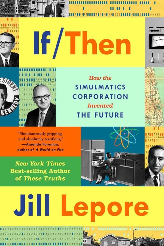 "If Then: How Simulmatics Corporation Invented the Future" by Jill Lepore